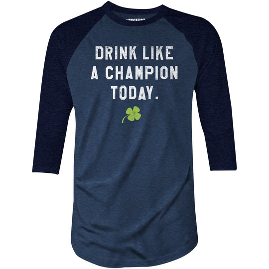 Drink Like a Champion Today - 3/4 Sleeve Raglan T-Shirt