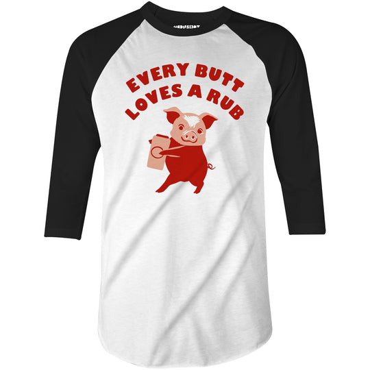 Every Butt Loves a Rub - 3/4 Sleeve Raglan T-Shirt