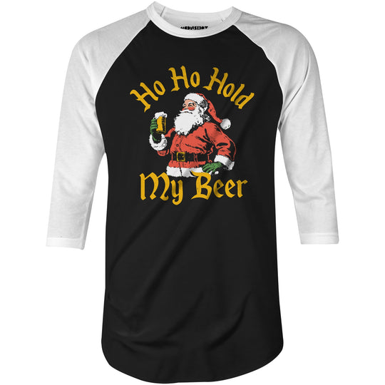 Ho Ho Hold My Beer - 3/4 Sleeve Raglan T-Shirt