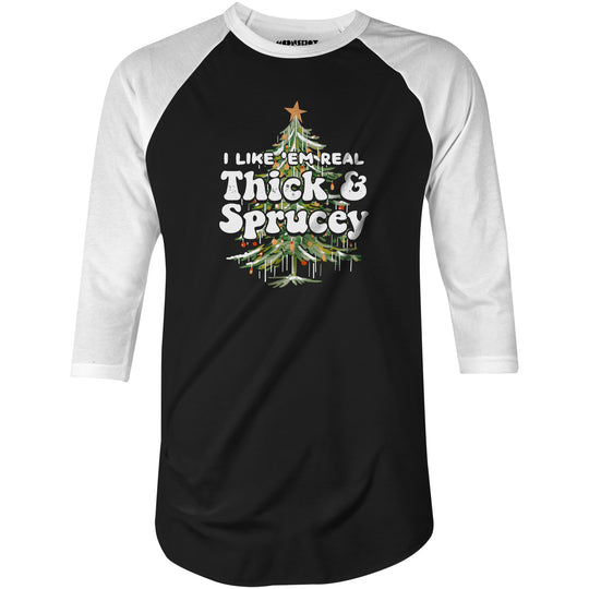I Like em Real Thick and Sprucey - 3/4 Sleeve Raglan T-Shirt