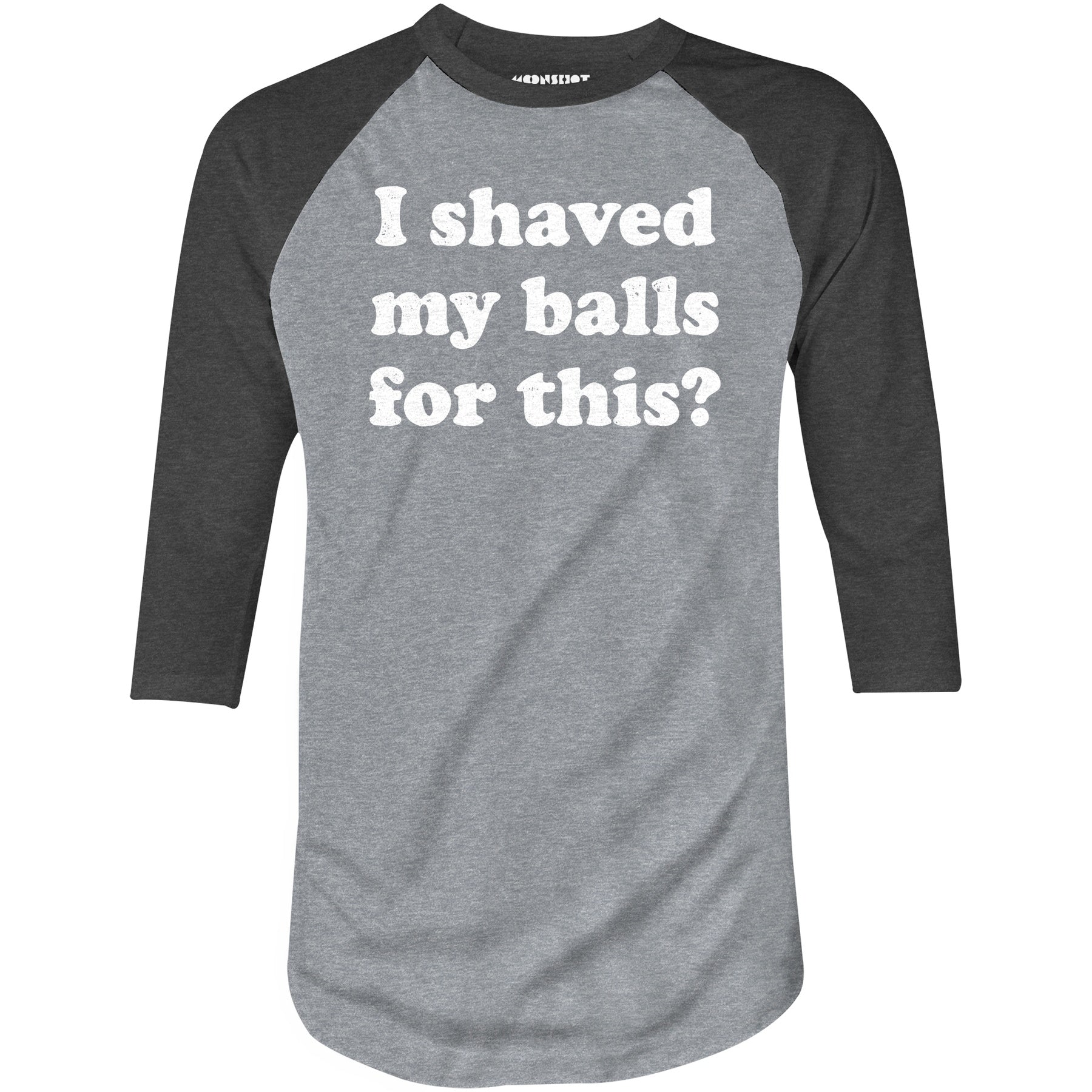 I Shaved My Balls For This? - 3/4 Sleeve Raglan T-Shirt