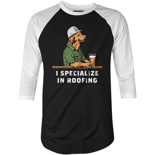 I Specialize in Roofing - 3/4 Sleeve Raglan T-Shirt