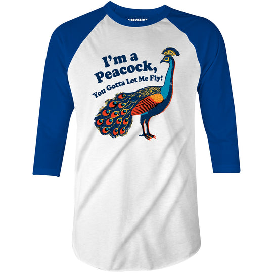 I'm a Peacock You Gotta Let Me Fly - 3/4 Sleeve Raglan T-Shirt