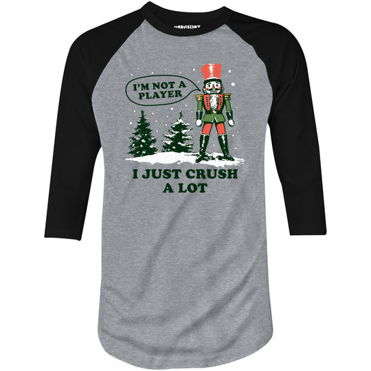 I'm Not a Player I Just Crush A Lot Nutcracker - 3/4 Sleeve Raglan T-Shirt