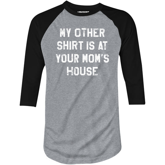 My Other Shirt Is At Your Mom's House - 3/4 Sleeve Raglan T-Shirt