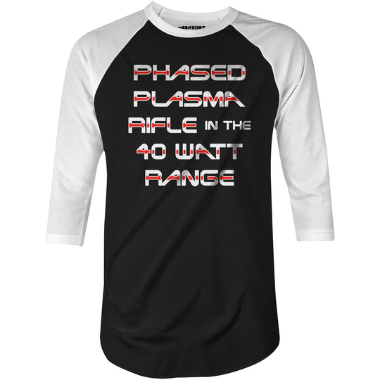 Phased Plasma Rifle in the 40 Watt Range - 3/4 Sleeve Raglan T-Shirt