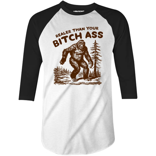 Realer Than Your Bitch Ass - 3/4 Sleeve Raglan T-Shirt