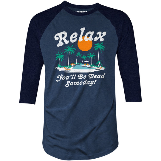 Relax, You'll Be Dead Someday - 3/4 Sleeve Raglan T-Shirt