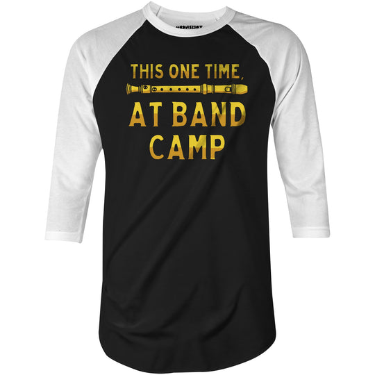This One Time at Band Camp - 3/4 Sleeve Raglan T-Shirt