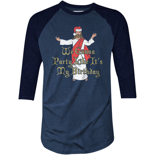 We Gonna Party Like It's My Birthday - 3/4 Sleeve Raglan T-Shirt