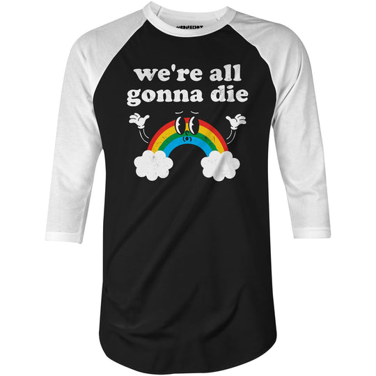 We're All Gonna Die - 3/4 Sleeve Raglan T-Shirt