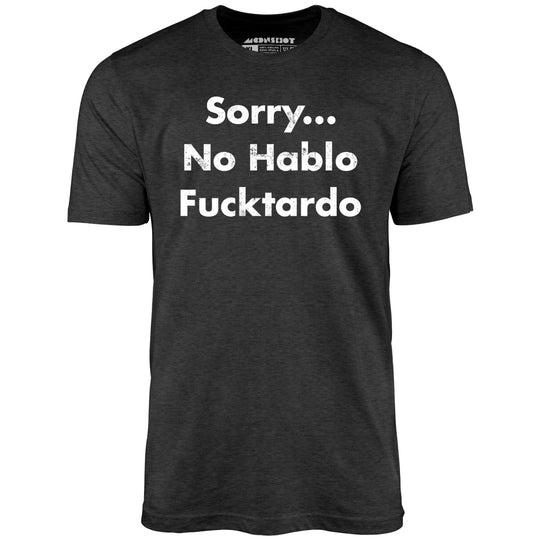 Sorry, No Hablo Fucktardo - Dark Grey Heather - Unisex T-Shirt