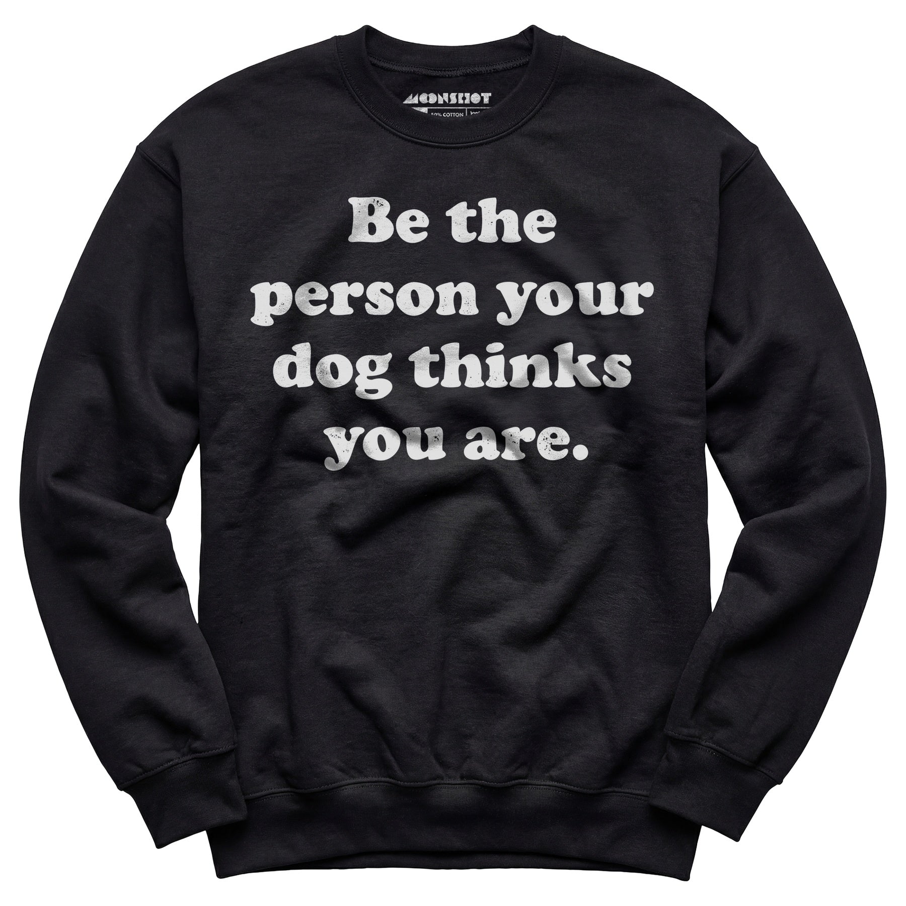 Be The Person Your Dog Thinks You Are - Unisex Sweatshirt