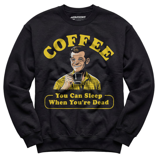 Coffee - You Can Sleep When You're Dead - Unisex Sweatshirt