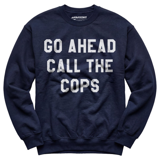 Go Ahead Call The Cops - Unisex Sweatshirt