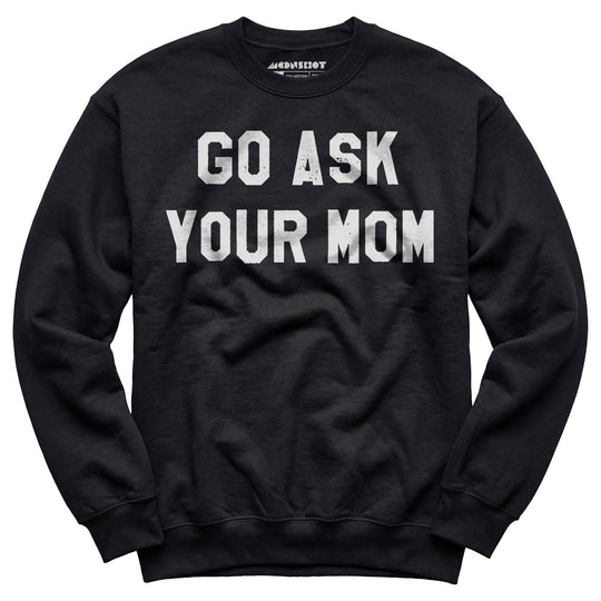 Go Ask Your Mom - Unisex Sweatshirt
