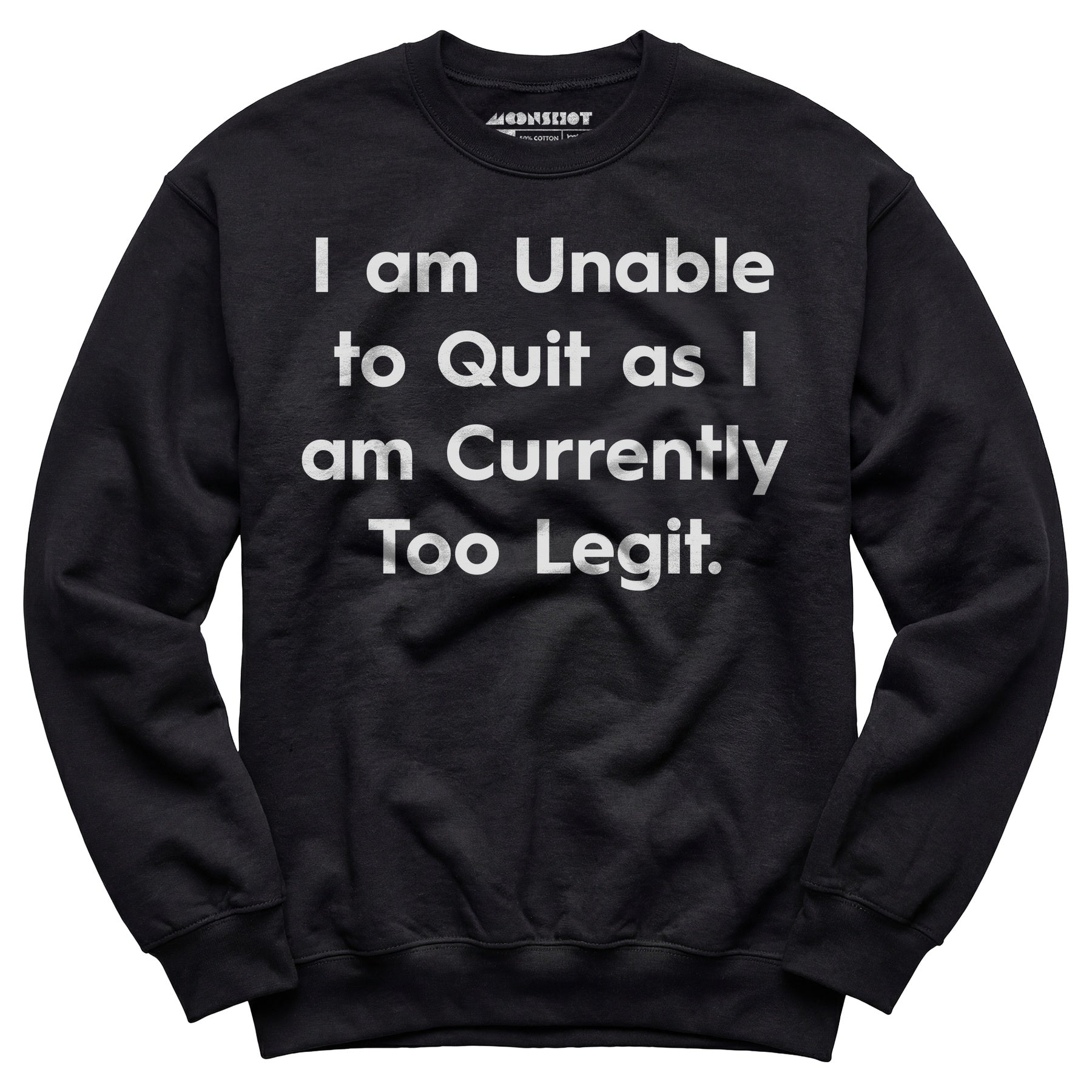 I am Unable to Quit as I am Currently Too Legit - Unisex Sweatshirt