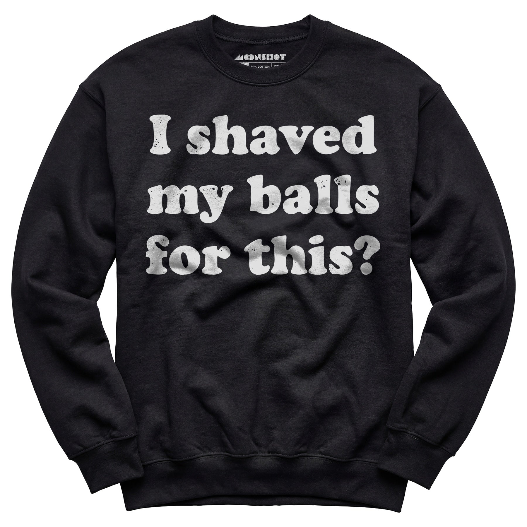 I Shaved My Balls For This? - Unisex Sweatshirt