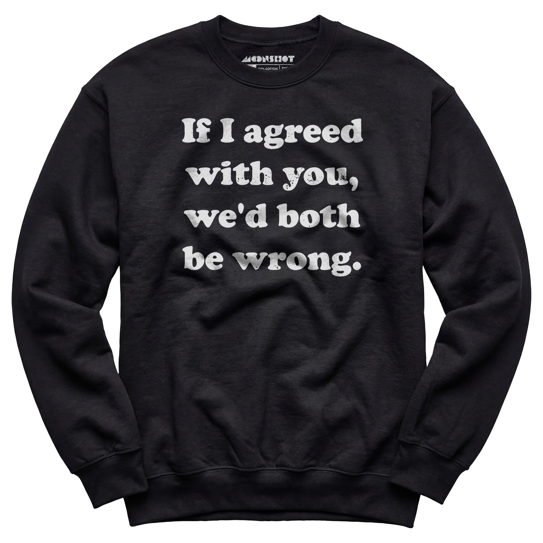 If I Agreed With You, We'd Both Be Wrong - Unisex Sweatshirt