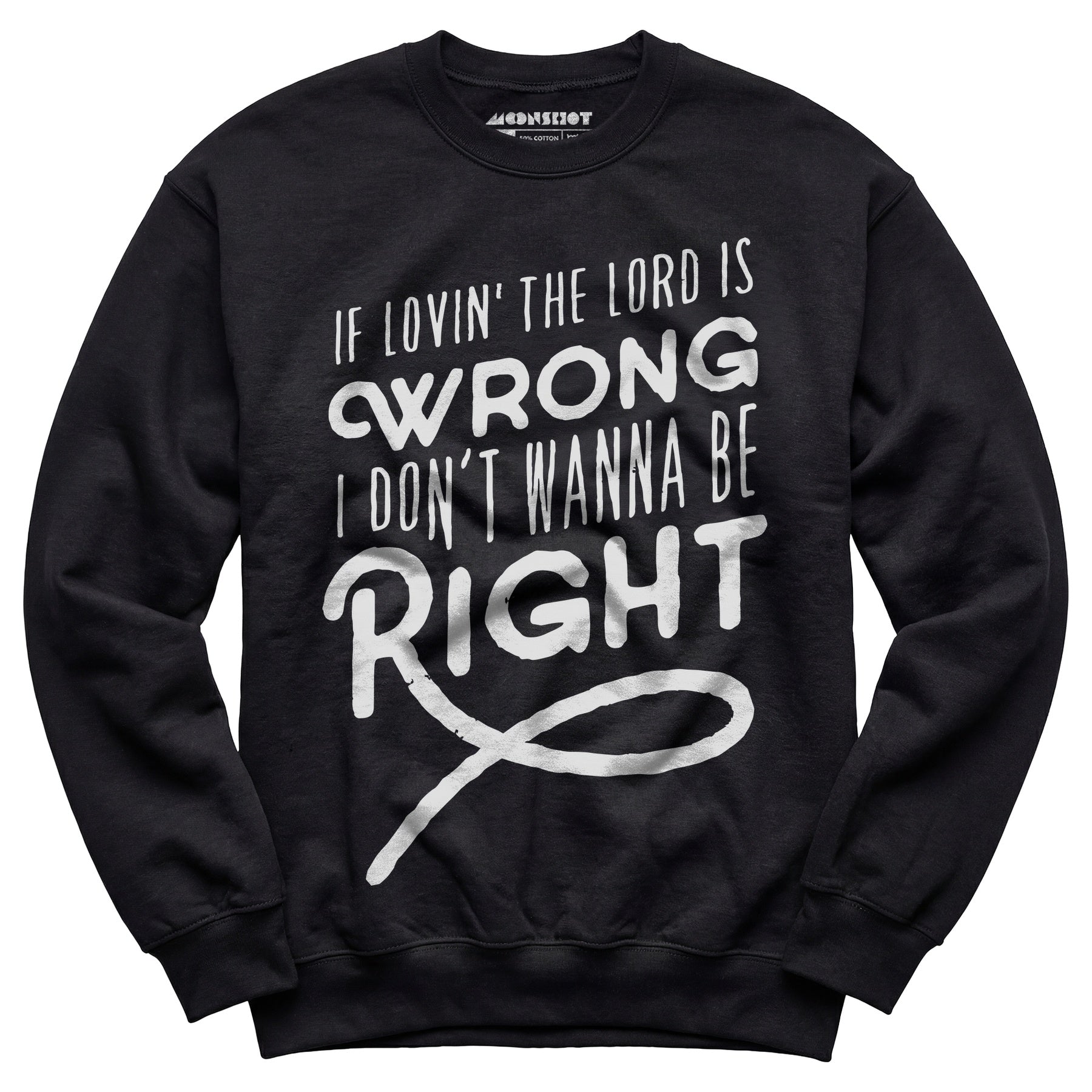 If Lovin the Lord is Wrong I Don't Wanna Be Right - Unisex Sweatshirt