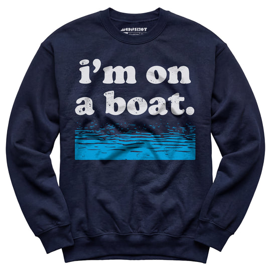 I'm on a Boat - Unisex Sweatshirt