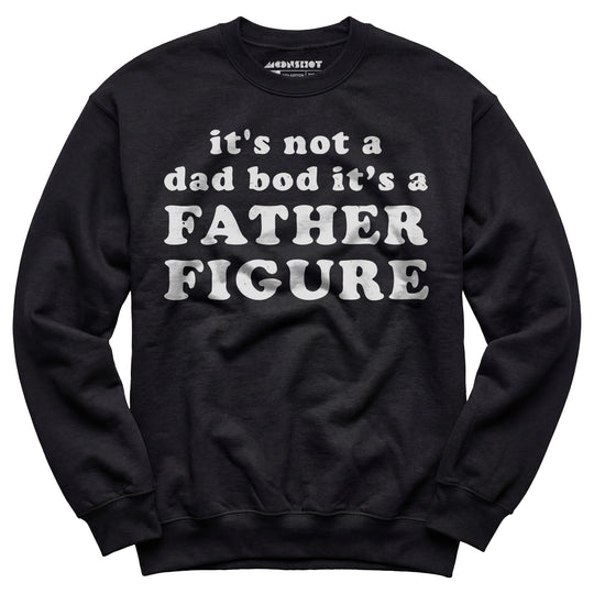 It's Not a Dad Bod It's a Father Figure - Unisex Sweatshirt