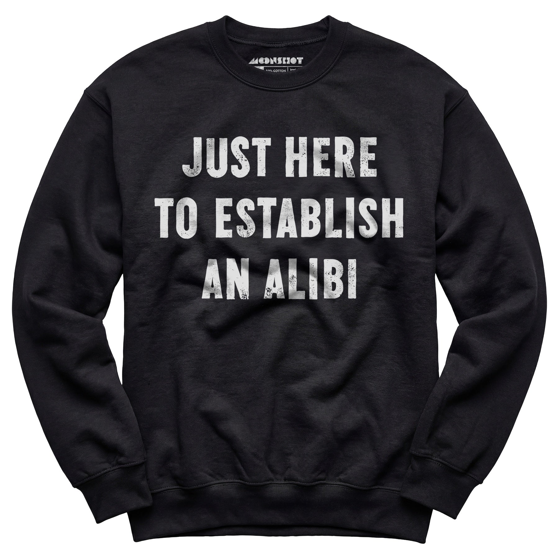 Just Here to Establish an Alibi - Unisex Sweatshirt