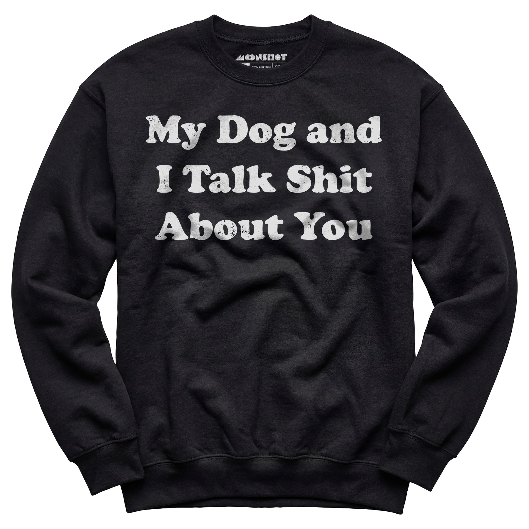 My Dog and I Talk Shit About You - Unisex Sweatshirt