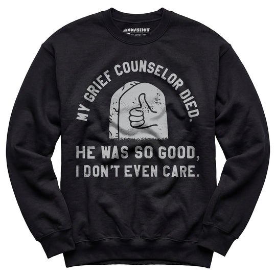 My Grief Counselor Died - Unisex Sweatshirt