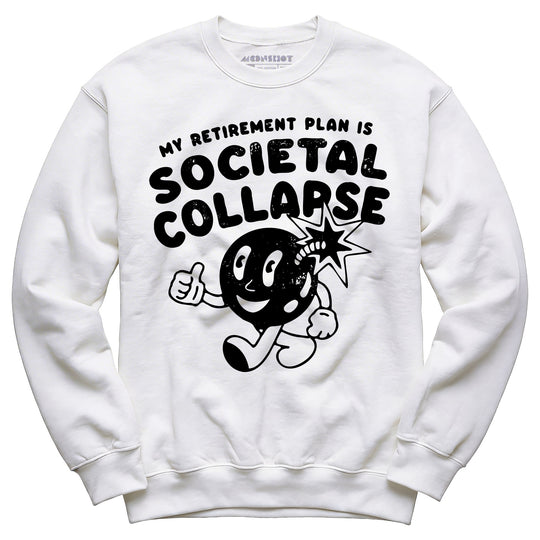My Retirement Plan is Societal Collapse - Unisex Sweatshirt