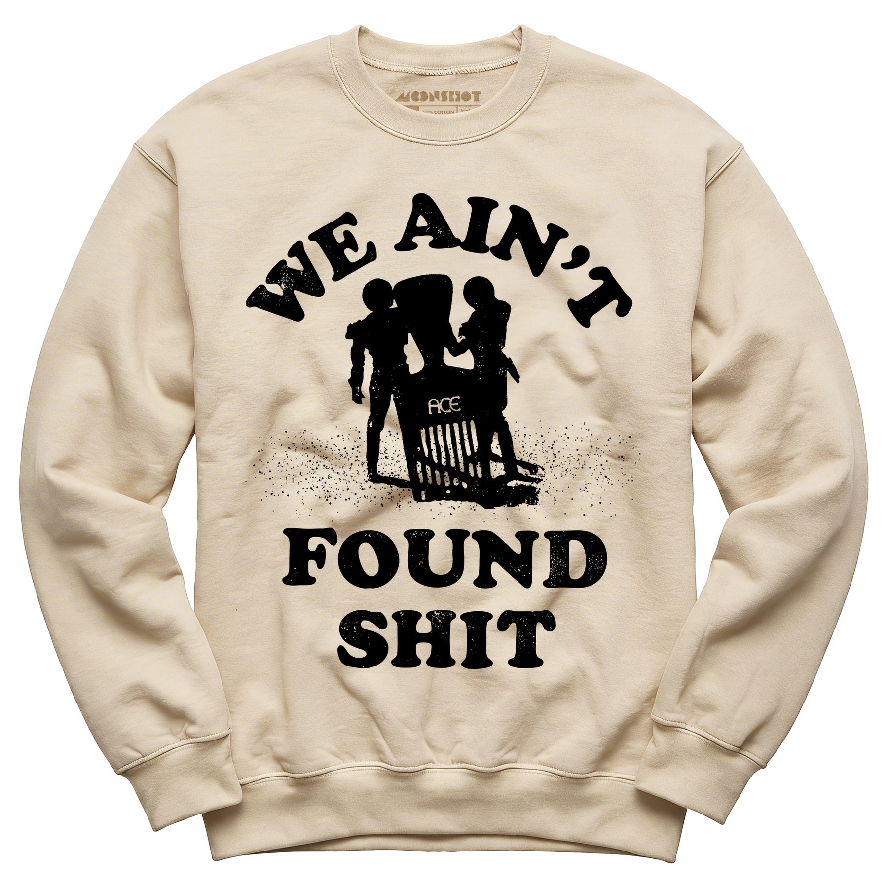 We Ain't Found Shit - Unisex Sweatshirt