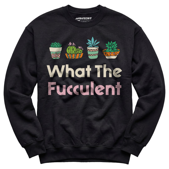 What The Fucculent - Unisex Sweatshirt