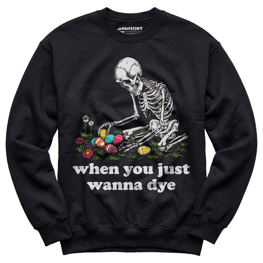 When You Just Wanna Dye - Unisex Sweatshirt