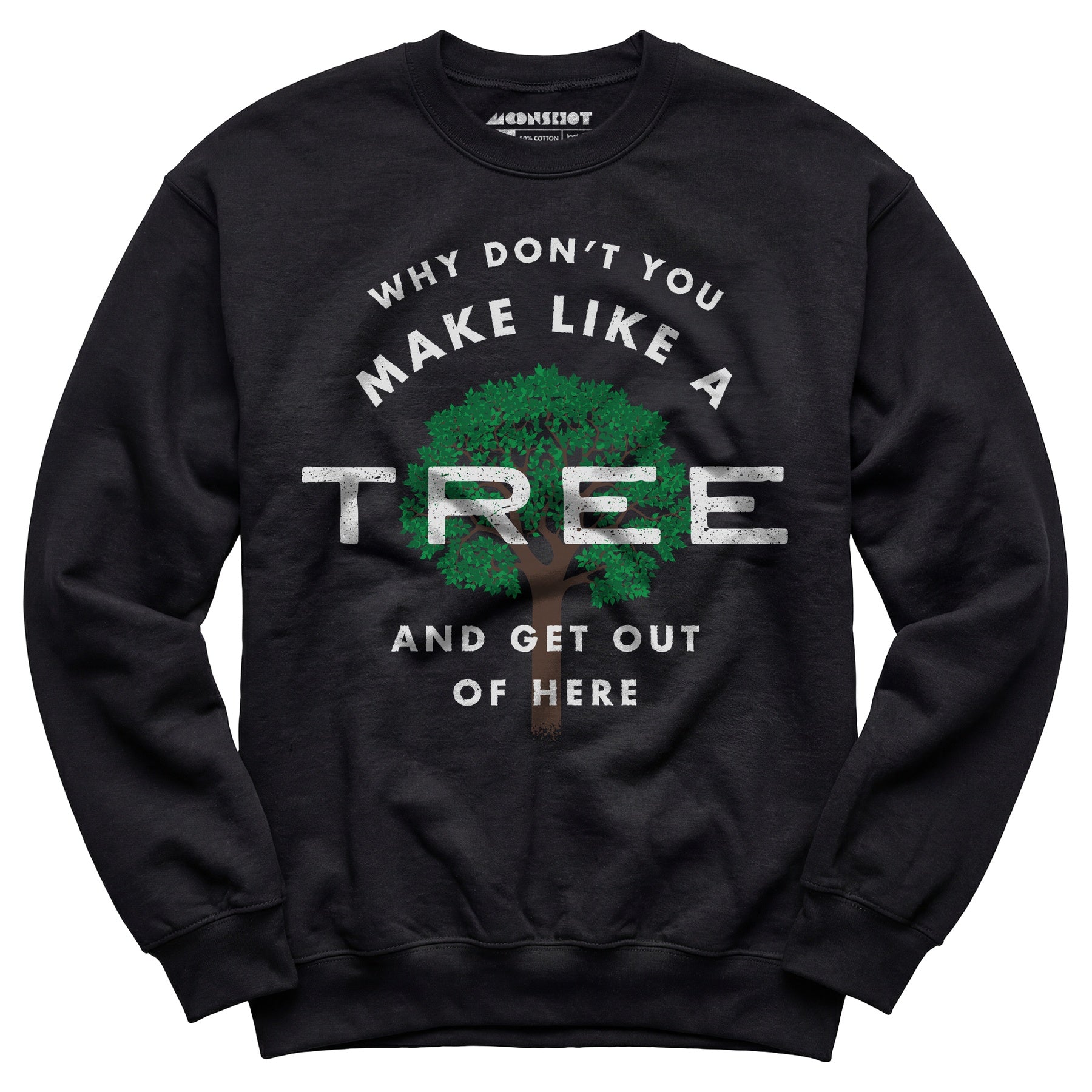 Why Don't You Make Like a Tree and Get Out of Here - Unisex Sweatshirt