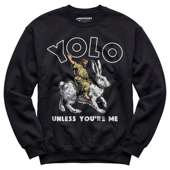 Yolo - Unless You're Me - Unisex Sweatshirt