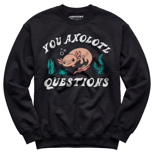 You Axolotl Questions - Unisex Sweatshirt