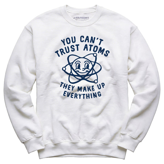 You Can't Trust Atoms - Unisex Sweatshirt