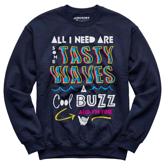 All I Need Are Some Tasty Waves a Cool Buzz and I'm Fine - Unisex Sweatshirt