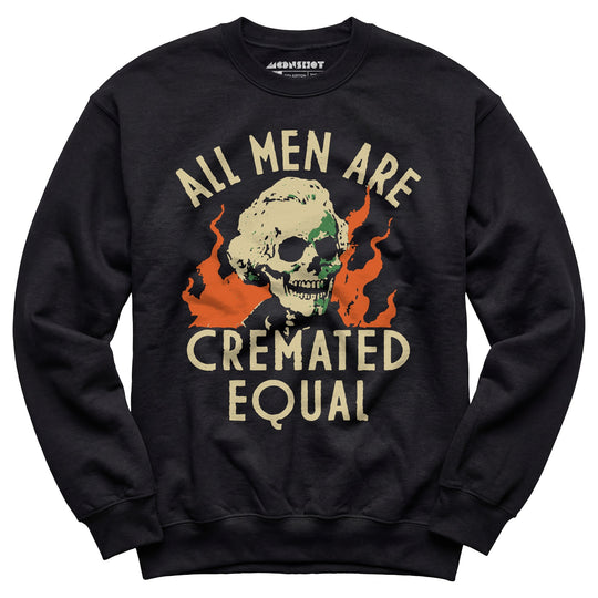 All Men Are Cremated Equal - Unisex Sweatshirt