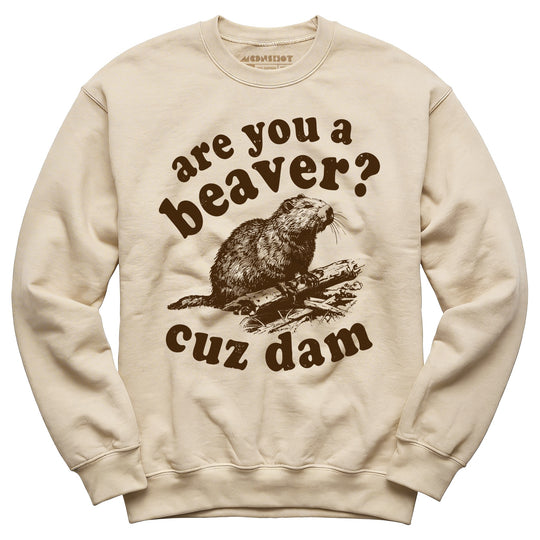 Are You a Beaver? Cuz Dam - Unisex Sweatshirt
