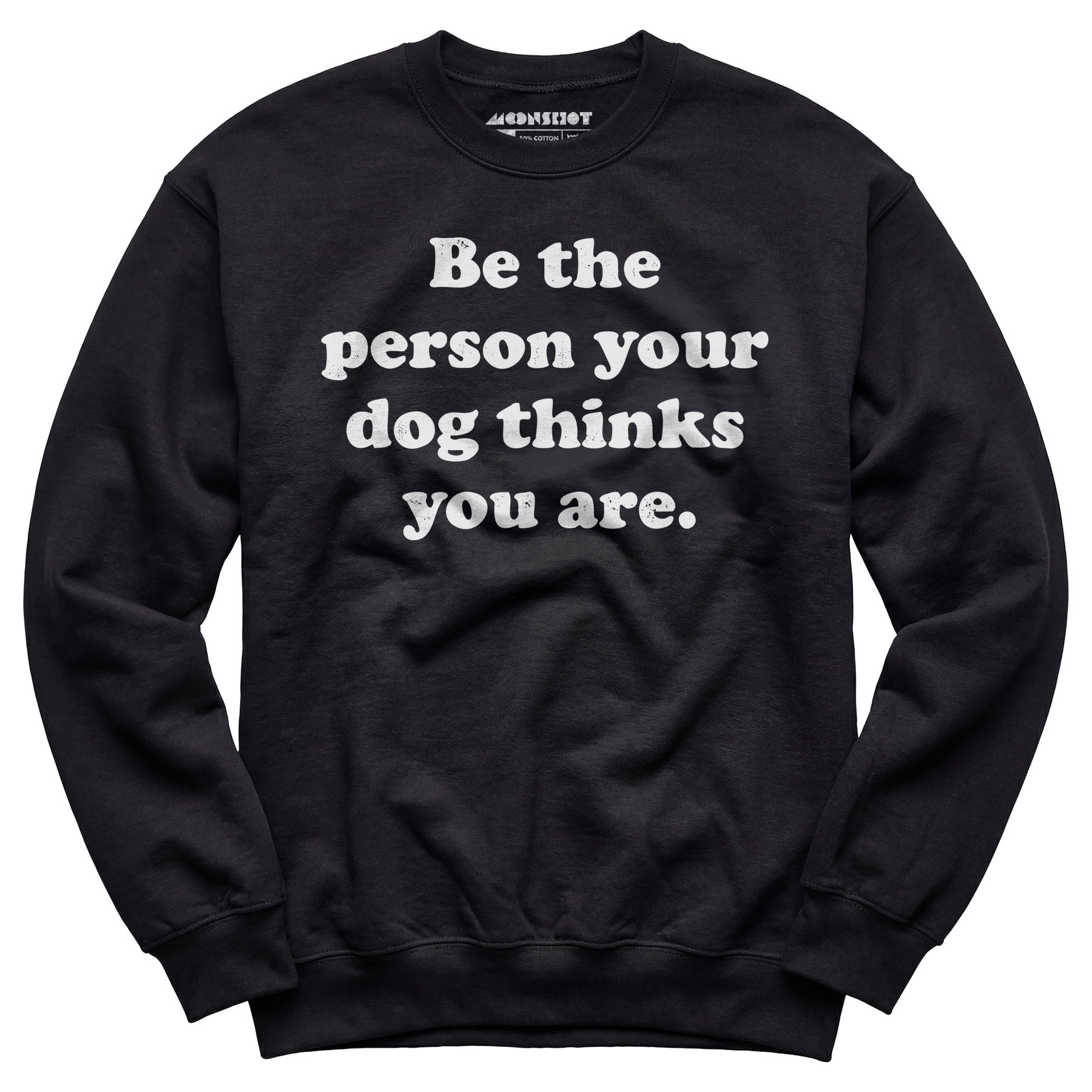 Be The Person Your Dog Thinks You Are - Unisex Sweatshirt