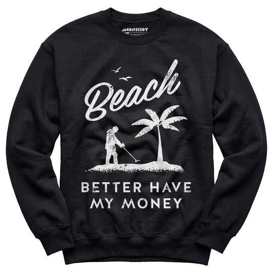 Beach Better Have My Money - Unisex Sweatshirt