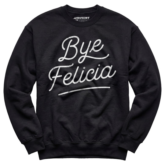 Bye Felicia - Unisex Sweatshirt