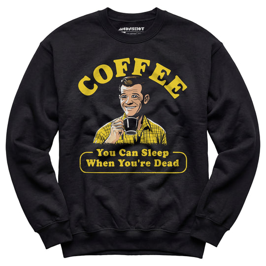 Coffee - You Can Sleep When You're Dead - Unisex Sweatshirt