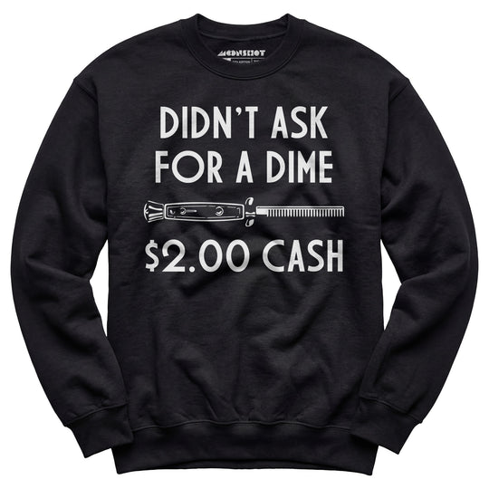 Didn't Ask For a Dime - Unisex Sweatshirt