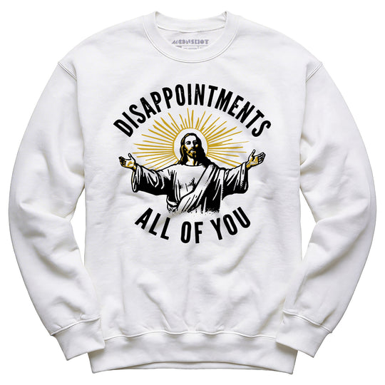 Disappointments All of You - Unisex Sweatshirt