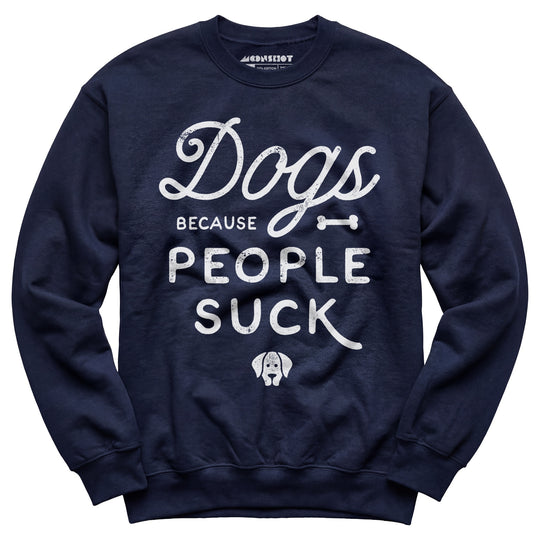 Dogs Because People Suck - Unisex Sweatshirt