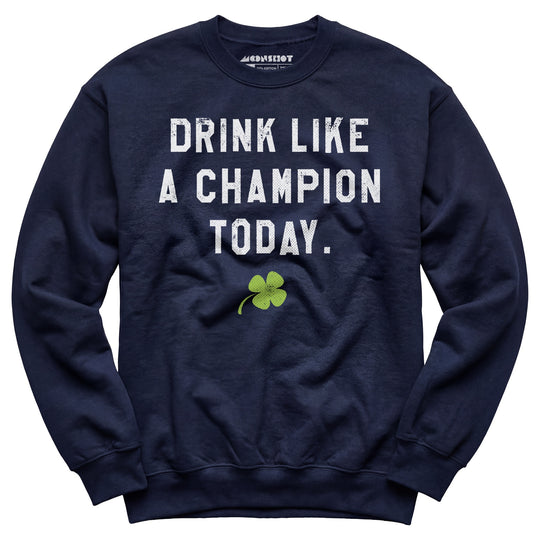 Drink Like a Champion Today - Unisex Sweatshirt