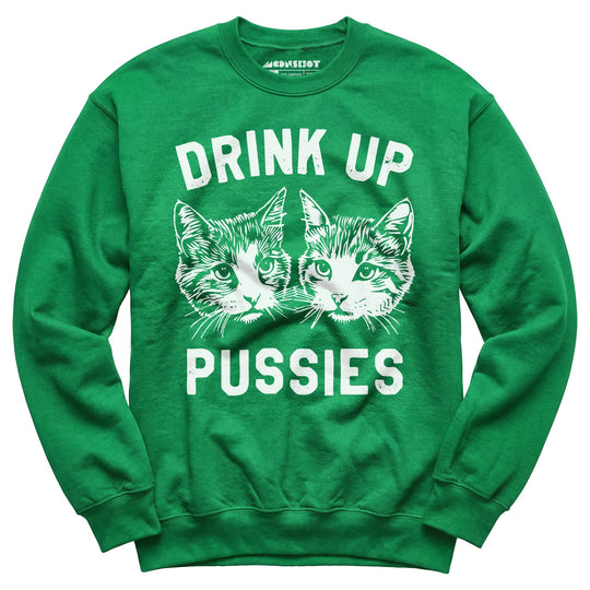 Drink Up Pussies - Unisex Sweatshirt