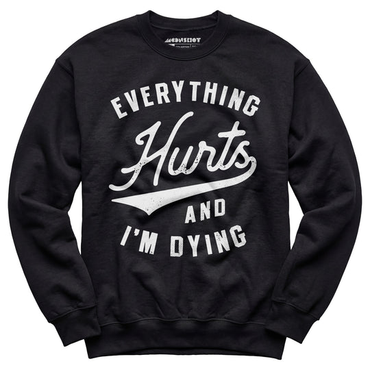 Everything Hurts and I'm Dying - Unisex Sweatshirt